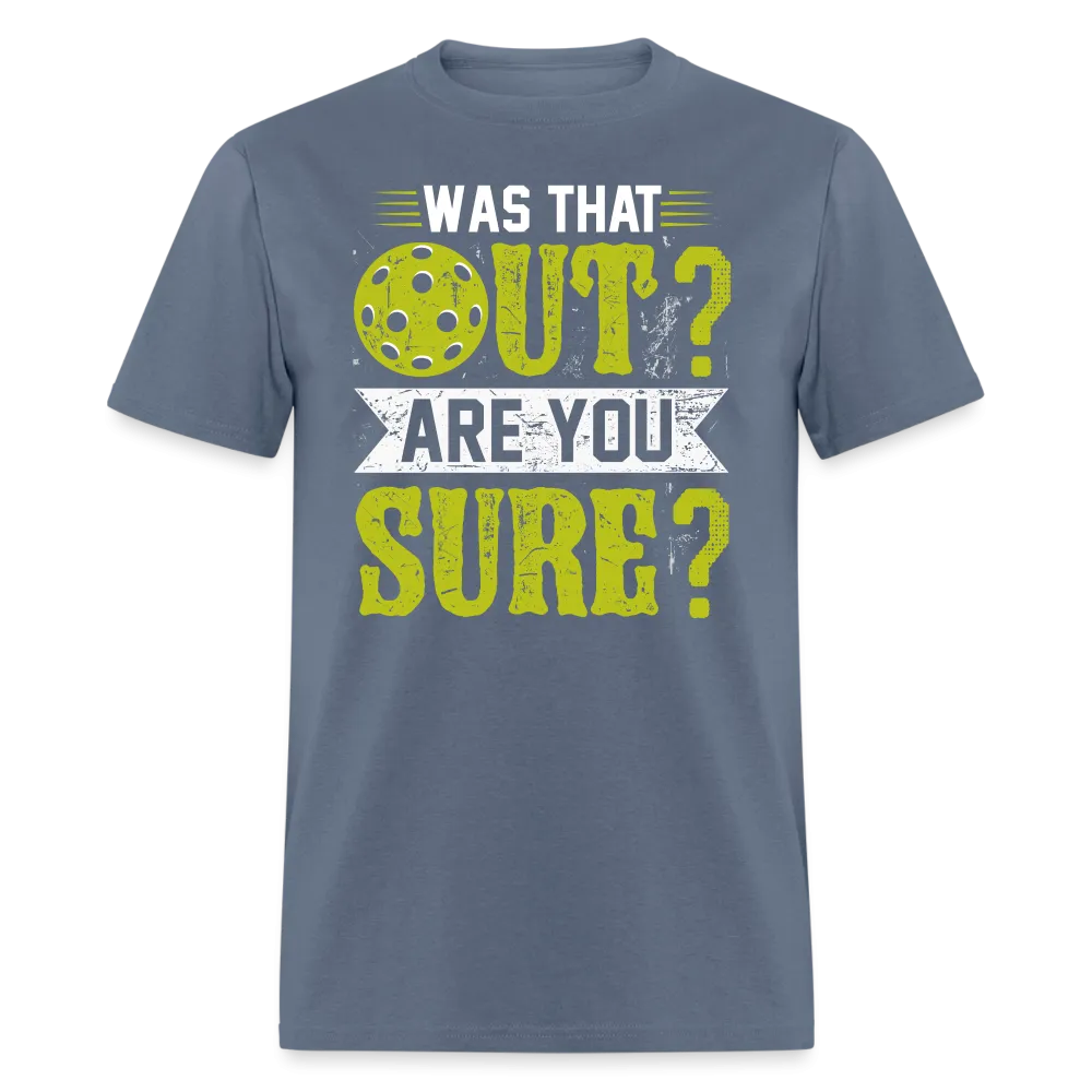 Was That Out? Are You Sure? (Pickleball Humor) T-Shirt