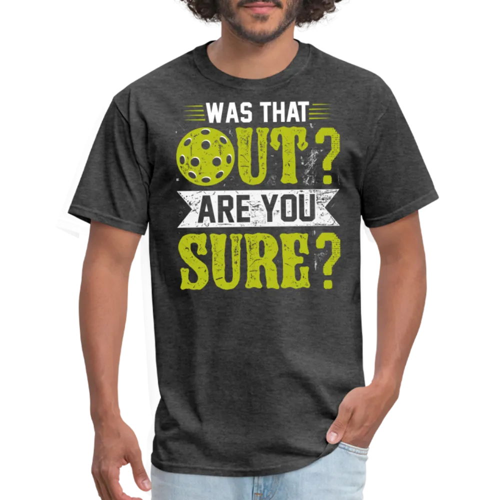 Was That Out? Are You Sure? (Pickleball Humor) T-Shirt