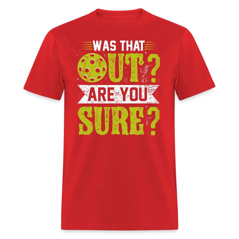 Was That Out? Are You Sure? (Pickleball Humor) T-Shirt